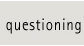 questioning